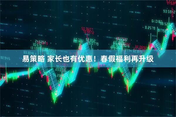 易策略 家长也有优惠！春假福利再升级